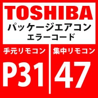 東芝　パッケージエアコン　エラーコード：P31 / 47　「他の室内異常（グループ子機異常）」　【室内機】